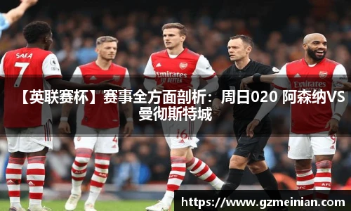 【英联赛杯】赛事全方面剖析：周日020 阿森纳VS曼彻斯特城