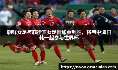朝鲜女足与菲律宾女足附加赛制胜，将与中澳日韩一起参与世界杯